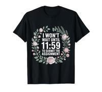 I Won't Wait Until 11:59 To Submit The Assignment - Maglietta