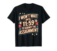 I Won't Wait Until 11:59 To Submit The Assignment - Maglietta
