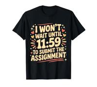 I Won't Wait Until 11:59 To Submit The Assignment |- Maglietta
