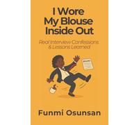 I Wore My Blouse Inside Out: Real Interview Confessions & Lessons Learned