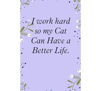 I work hard so my Cat can have a better life: Blank Lined Notebook with Funny Saying For Co-workers, Teammates, Workplace, Employees, Staff, HR, and Boss Lady (100 lined page - 6"x9")