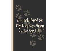 I Work Hard So My Dog Can Have a Better Life: Funny 6x9 Lined Notebook - Perfect Gift for Dog Parents, Pet Spoilers & Canine-Funded Employees