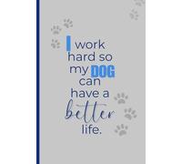 I work hard so my dog can have a better life notebook, Funny Dog Lovers Lined Journal for Purr Parents, Dog Moms, and Dog Dads, gift for dog lover, ... coworkers, neighbors, dog owners, grandmom