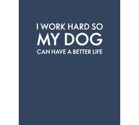 I Work Hard So My Dog Can Have a Better Life Notebook: Funny Lined Work Journal for Dog Lovers, Office Humor Gag Gift & Coworker White Elephant Idea | ... for Dog Parents Who Grind for Their Fur Baby