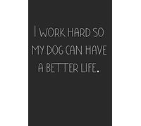 I Work hard so my Dog can have a better life: Pet Lovers Notebook Composition Journal for school or work, lined college paper, 6x9 120 pages- Funny Dogs meme book