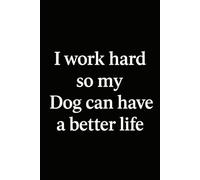 I work Hard So My Dog Can Have Better Life: A Fun Writing Notebook for People Obsessed With Their Dogs Dog Lover Notebook