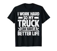 I Work Hard So My Truck Can Have A Better Life Maglietta