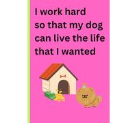 I work hard so that my dog can live the life that I wanted: Funny Gift Notebook for friends and family, Notebook Gift Idea to dog lovers, for taking ... school or work, farewell gift to co-workers