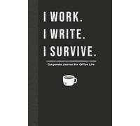I WORK. I WRITE. I SURVIVE.: A Corporate Journal for Office Life