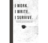 I WORK. I WRITE. I SURVIVE.: A Corporate Journal for Office Life