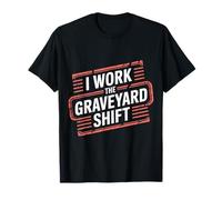 I Work The Graveyard Shift Night Noctural Worker - Maglietta