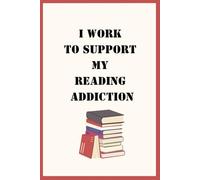I work to support My Reading Addiction: Funny Blank Lined Notebook For Work, Gag Gift, Humor For Sarcastic Book Loving Friends, Colleagues, Boss, Coworker or For Yourself