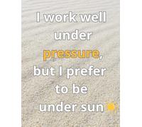 I work well under pressure but I prefer to be under sun - funny notebook