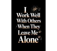 I Work Well With Others When They Leave Me Alone: 6 x 9 Blank Lined Notebook Journal - Funny Saying Sarcastic Work Gag Gift for Office Coworkers, Employees, Adults, Boss