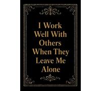 I Work Well With Others When They Leave Me Alone: 6 x 9 Blank Lined Notebook Journal - Funny Saying Sarcastic Work Gag Gift for Office Coworkers, Employees, Adults, Boss