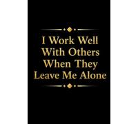 I Work Well With Others When They Leave Me Alone: 6 x 9 Blank Lined Notebook Journal - Funny Saying Sarcastic Work Gag Gift for Office Coworkers, Employees, Adults, Boss