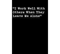 I Work Well With Others When They Leave Me Alone: Lined Notebook 120 Pages