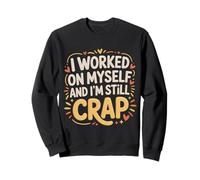 I Worked On Myself And I'm Still Crap - Felpa