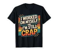 I Worked On Myself And I'm Still Crap - Maglietta