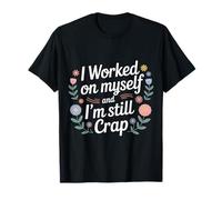 I Worked On Myself And I'm Still Crap - Maglietta