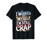 I Worked On Myself And I'm Still Crap Sarcasmo di Auto-Aiuto Maglietta
