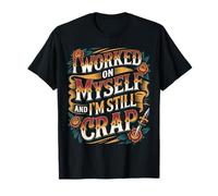 I Worked On Myself And I'm Still Crap Self-Help Sarcasm - Maglietta