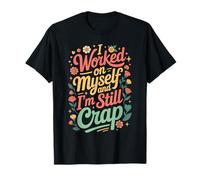I Worked On Myself And I'm Still Crap Self-Help Sarcasm - Maglietta