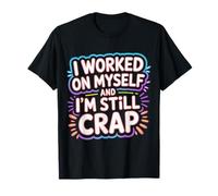 I Worked On Myself And I'm Still Crap Self-Help Sarcasm - Maglietta
