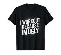 I Workout Because I’m Ugly Funny Gym Fitness Bodybuilding Maglietta