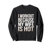 I Workout Because My Wife Is Hot Husband Motivation - Felpa