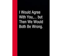 I Would Agree With You but Then We Would Both Be Wrong: Funny Gag Gift Notebook for Co-workers, Office, Staff Member, New Jobs, Secret Santa, Birthday, Graduation [6"x9" - 100 lined pages]