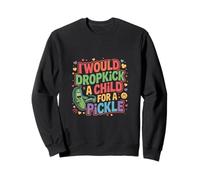 I Would Dropkick A Child for A Pickle Voglie - Felpa
