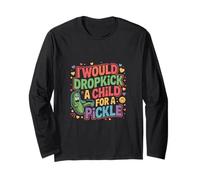 I Would Dropkick A Child for A Pickle Voglie - Maglia a Manica