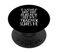 I Would Have Quit Already but My Trainer Scares Me PopSockets PopGrip Adesivo