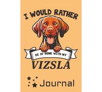 I Would Rather Be at Home with My Vizsla: A Fun Vizsla Dog Lover Journal for Relaxing Writing, Daily Notes, and Cozy At-Home Thoughts