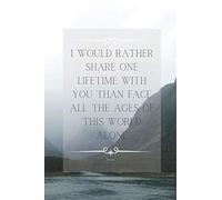 I would rather share one lifetime with you than face all the ages of this world alone: Notebook, Journal, Diary: Blank pages notebook with amazing ... 6" x 9"(15,24 x 22,86 cm), 128 pages