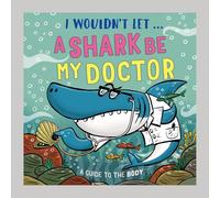 I Wouldn’t Let a Shark Be My Doctor: A guide to the body