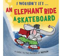 I Wouldn’t Let an Elephant Ride a Skateboard: A guide to the physics of motion