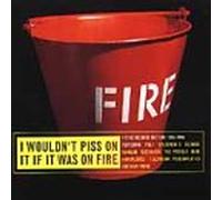 I Wouldn't Piss on It If It Was on Fire