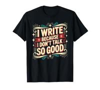 I Write Because I Don't Talk So Good Scrittore Autore Maglietta