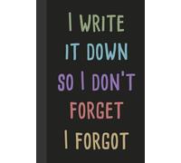 I Write Down So I don’t Forget I Forgot: Funny Gifts Sassy Journals / Lined Pages Notebooks Packed with Laugh-Out-Loud Quotes for Friends and Family