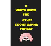 I WRITE DOWN THE STUFF I DONT WANNA FORGET: Funny journal to write down your notes and a perfect gift for your friends and family.