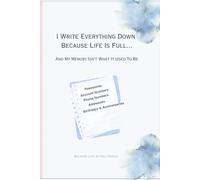 I Write Everything Down Because Life Is Full...: And My Memory Isn’t What It Used To Be