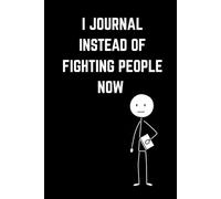 I write instead of fighting people now: A Funny Journal for Stress, Self-Control, and Writing It Out Instead