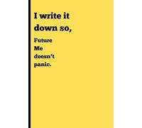 I write it down so Future Me doesn’t panic.: Funny Gift Notebook Journal for Friends and Family