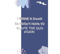 I WRItE It DowN So I DOn’t HaVe tO BLAME THE DOG AGAIN: Funny Gift Daily Journal & Notebook | 6x9 inches, 228 pages | Gift For Seniors, Co-workers, ... To-Do Lists, Daily Notes, and Random Thoughts