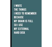 I Write the Things I Need To Remember Because My Brain Is Full So I Use My External Hard Disk: Funny Notebook Journal, Special Gift for Friends, Co-workers, and Family Members