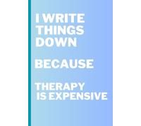 I write things down because therapy is expensive: Funny Lined Notebook for Journaling, Stress Relief, Self-Care and Everyday Writing. Humorous Gift Idea for Friends, Students, Coworkers