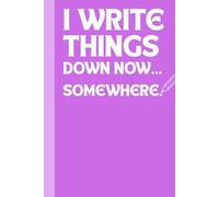 I Write Things Down Now... Somewhere: Funny Gift Notebook Journal for Friends and Family
