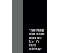"I write things down so I can forget them later-it's called efficiency!": funny journal notebook | Perfect gift for coworkers, friends and family | 120 pages 6" x 9" in size
